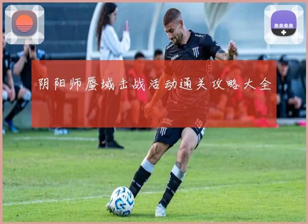 阴阳师蜃域击战活动通关攻略大全