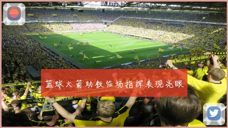 篮球火箭助教临场指挥表现亮眼