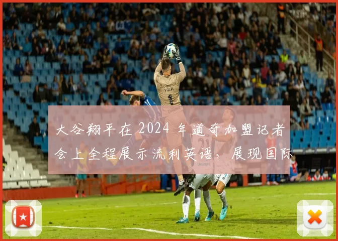 大谷翔平在 2024 年道奇加盟记者会上全程展示流利英语，展现国际巨星风采