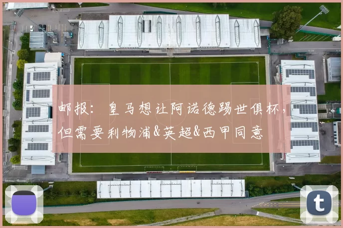 邮报：皇马想让阿诺德踢世俱杯，但需要利物浦&英超&西甲同意
