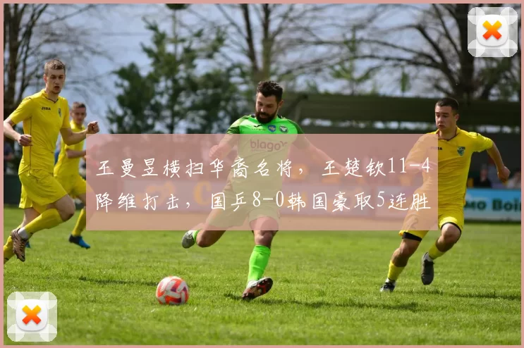 王曼昱横扫华裔名将，王楚钦11-4降维打击，国乒8-0韩国豪取5连胜