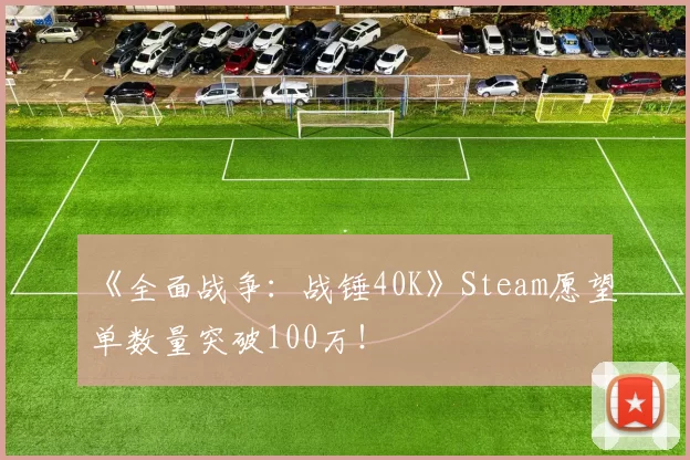 《全面战争：战锤40K》Steam愿望单数量突破100万！