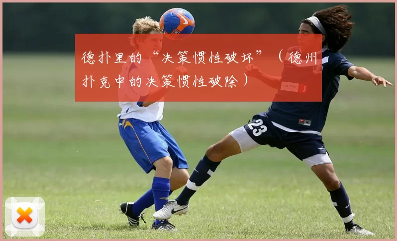 德扑里的“决策惯性破坏”（德州扑克中的决策惯性破除）