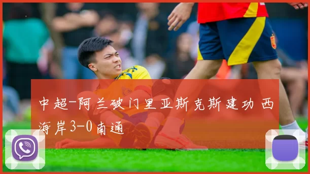 中超-阿兰破门里亚斯克斯建功 西海岸3-0南通