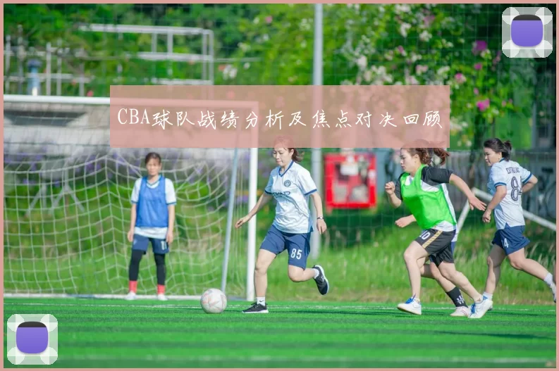 CBA球队战绩分析及焦点对决回顾